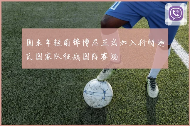 国米年轻前锋博尼正式加入科特迪瓦国家队征战国际赛场